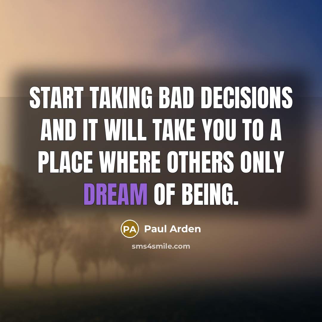 “Start taking bad decisions and it will take you to…” quote by Paul Arden