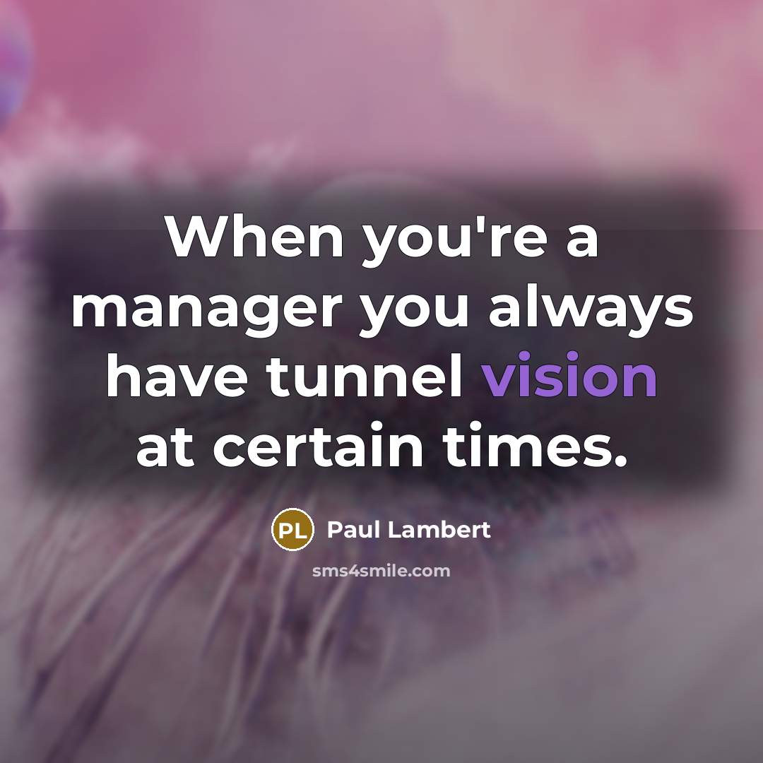 “When you're a manager you always have tunnel vision at…” quote by Paul Lambert