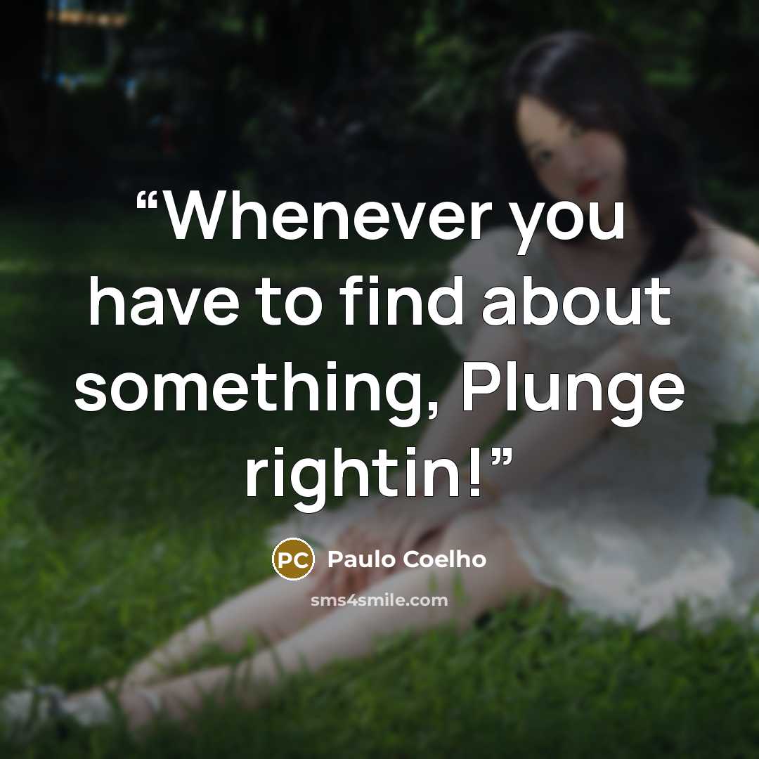 “Whenever you have to find about something, Plunge rightin!” quote by Paulo Coelho