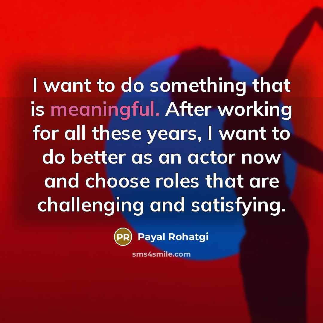 “I want to do something that is meaningful. After working…” quote by Payal Rohatgi