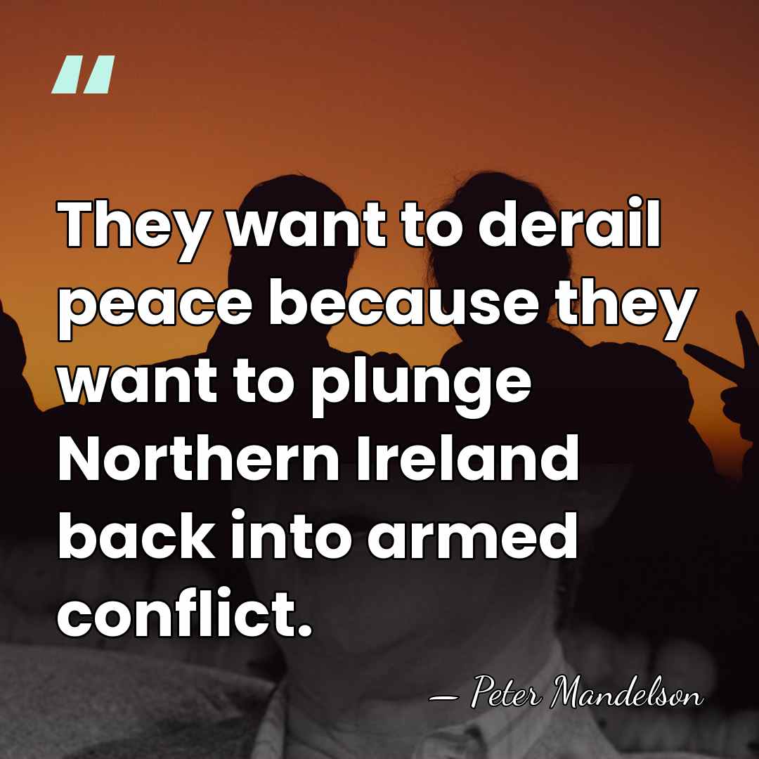 They want to derail peace because they want to plunge Northern Ireland&hellip; - Peter Mandelson