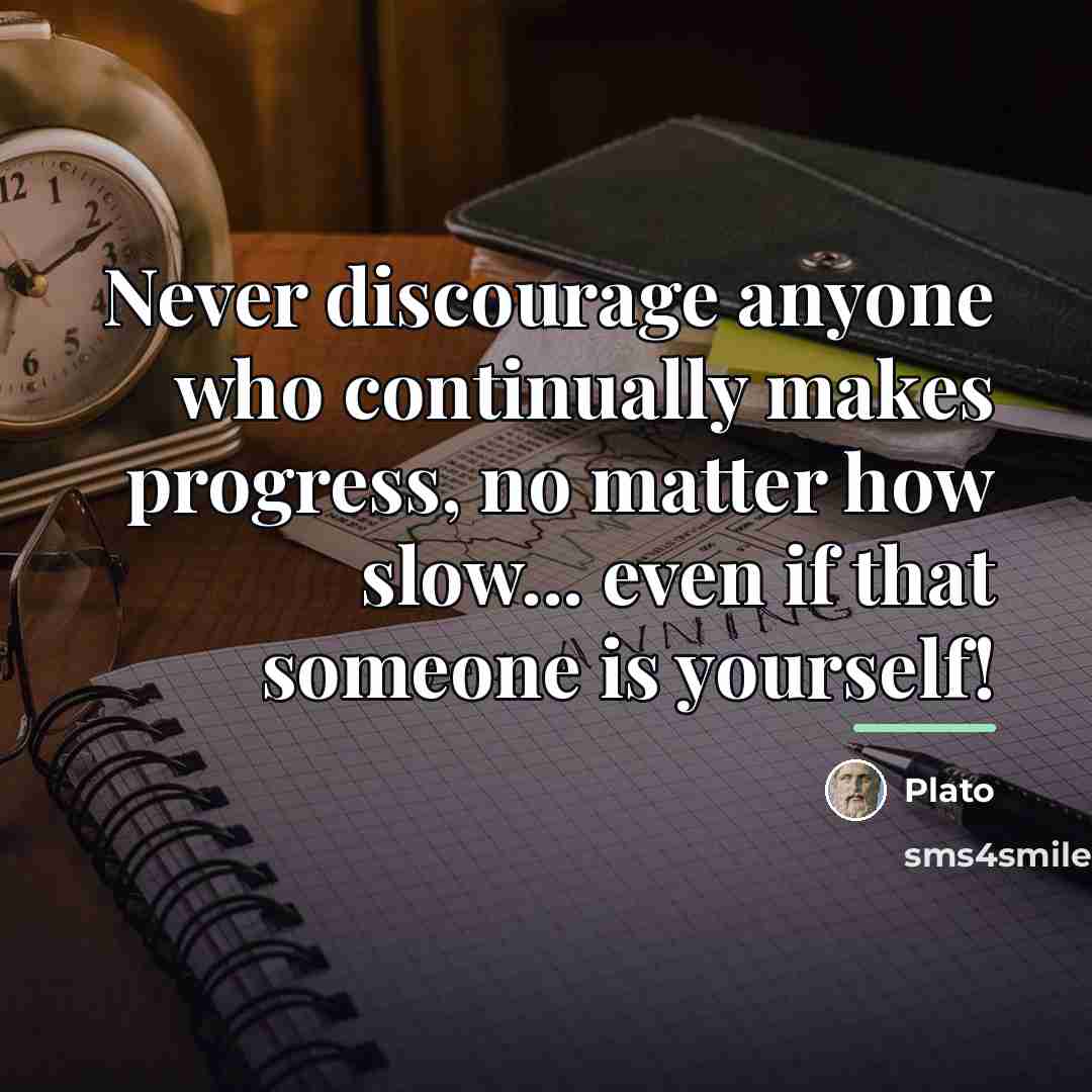 “Never discourage anyone who continually makes progress, no matter how…” quote by Plato