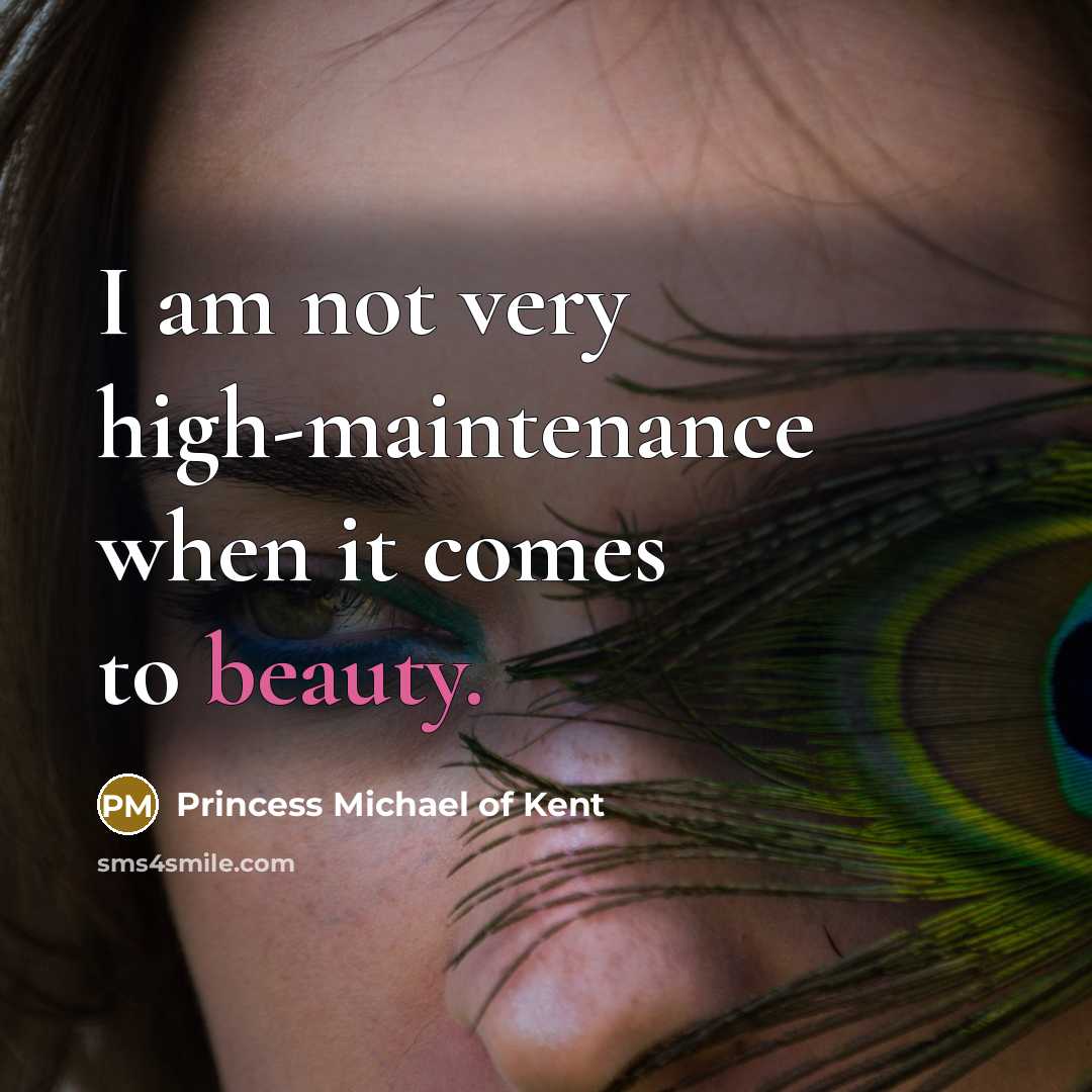 “I am not very high-maintenance when it comes to beauty.…” quote by Princess Michael of Kent