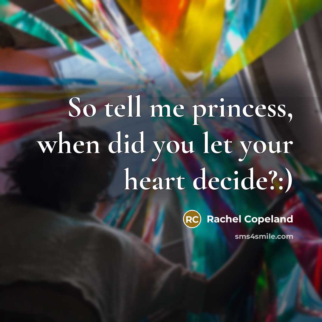“So tell me princess, when did you let your heart…” quote by Rachel Copeland
