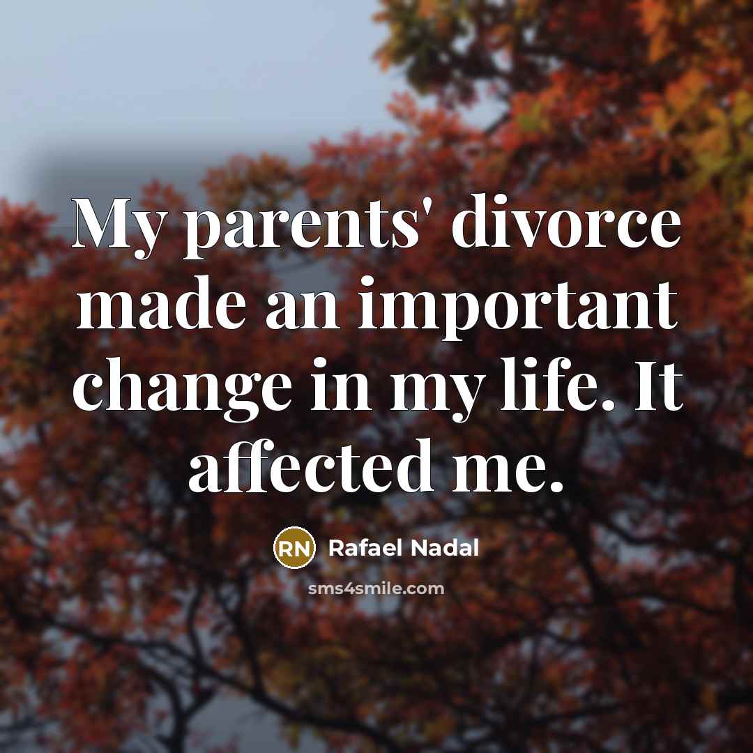 “My parents' divorce made an important change in my life.…” quote by Rafael Nadal