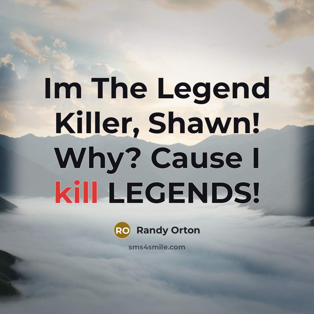 “Im The Legend Killer, Shawn! Why? Cause I kill LEGENDS!” quote by Randy Orton