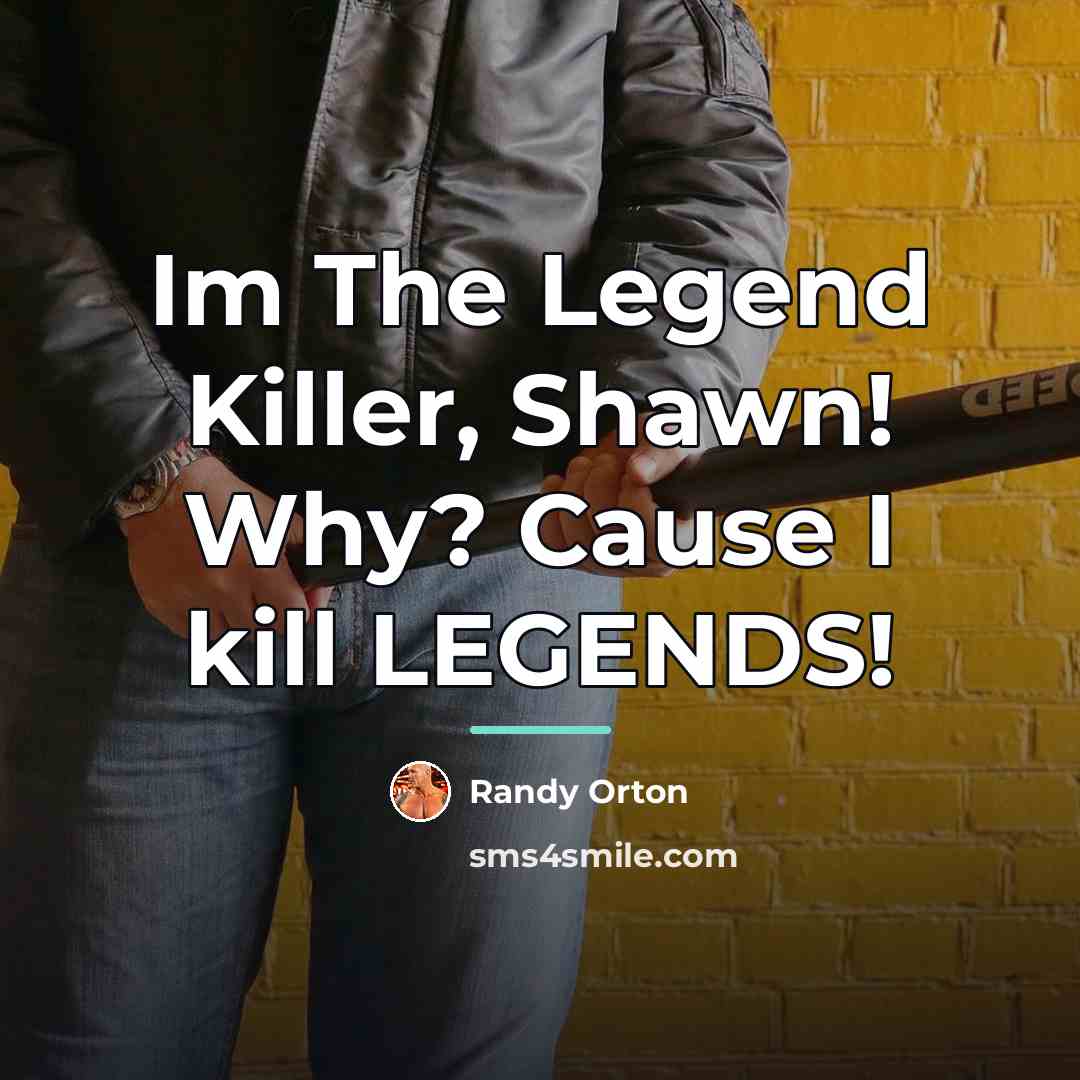 “Im The Legend Killer, Shawn! Why? Cause I kill LEGENDS!…” quote by Randy Orton