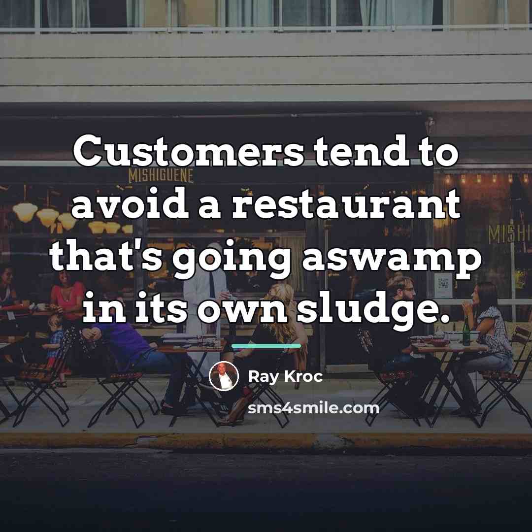“Customers tend to avoid a restaurant that's going aswamp in…” quote by Ray Kroc
