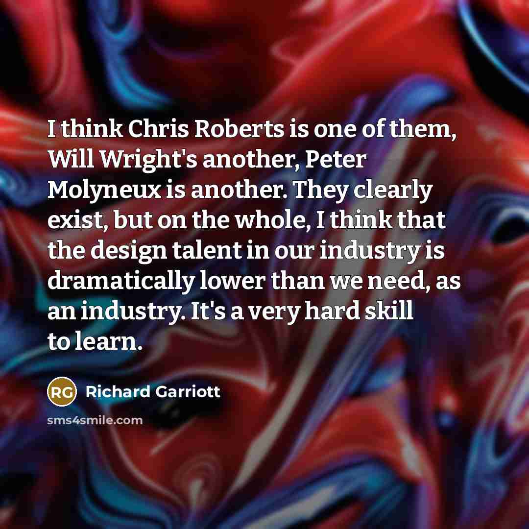 “I think Chris Roberts is one of them, Will Wright's…” quote by Richard Garriott