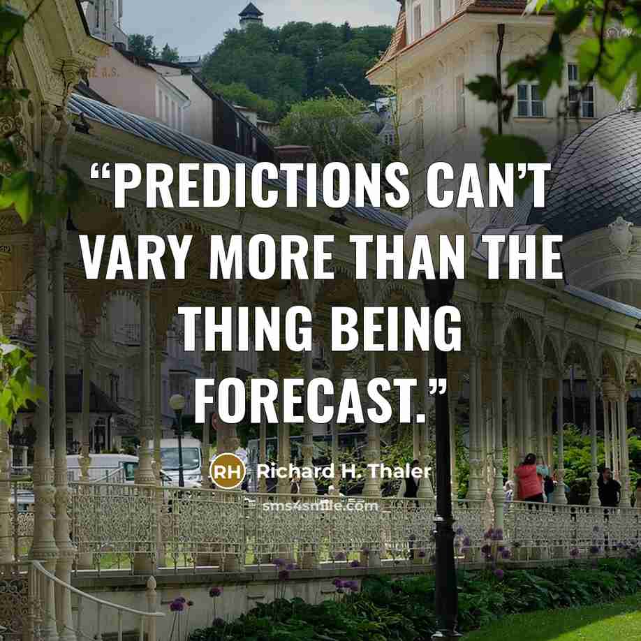“predictions can’t vary more than the thing being forecast.” quote by Richard H. Thaler