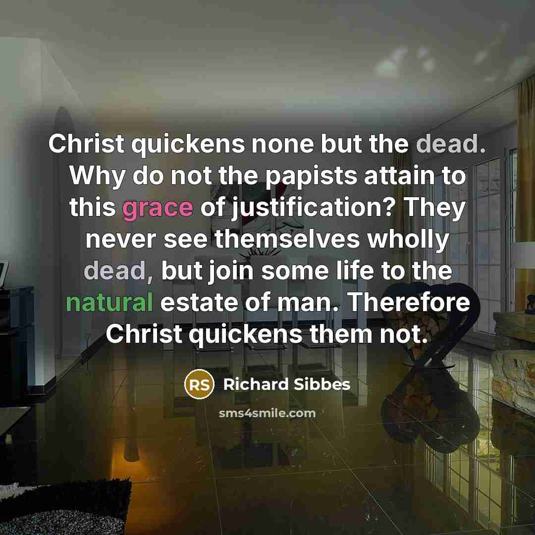 “Christ quickens none but the dead. Why do not the…” quote by Richard Sibbes