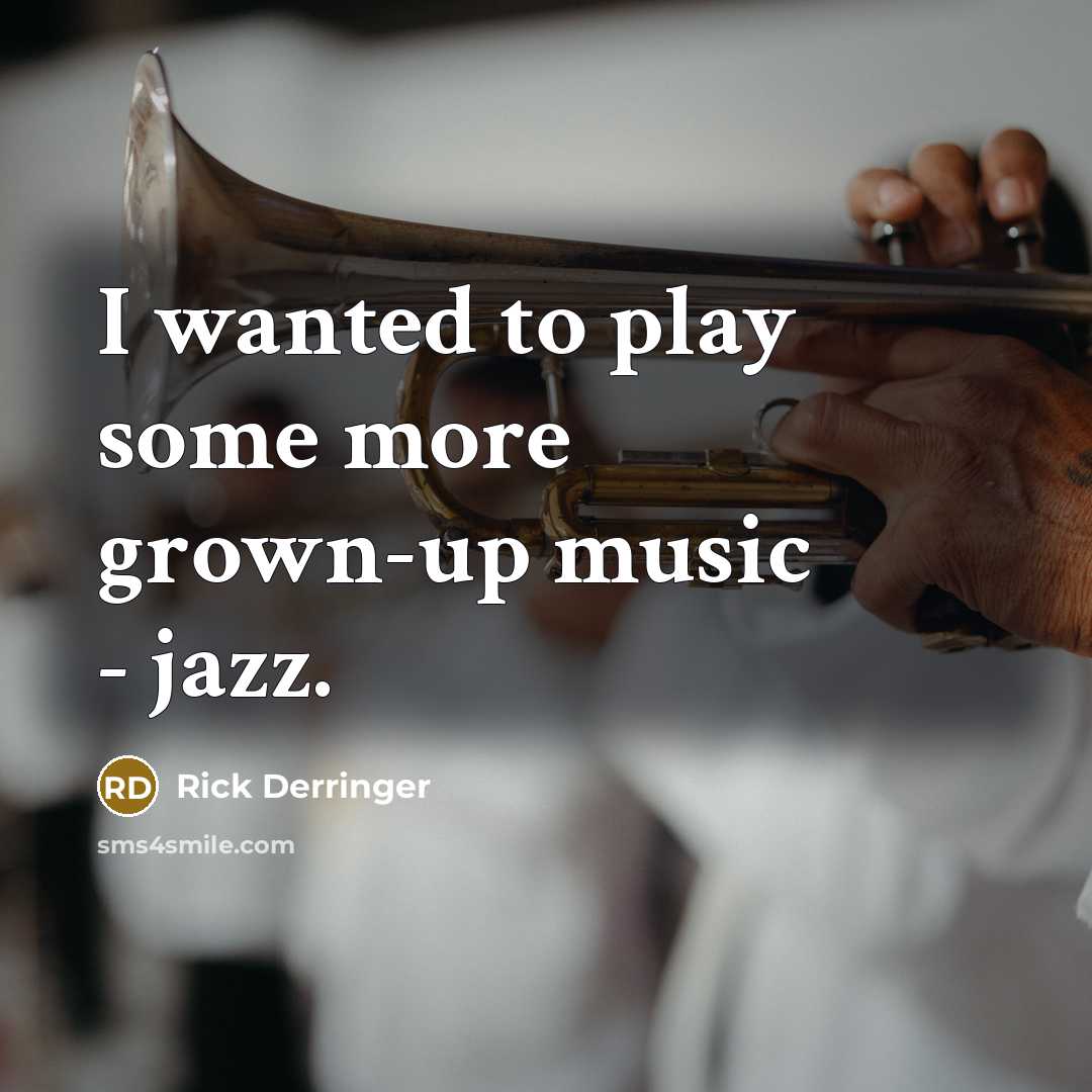 “I wanted to play some more grown-up music - jazz.…” quote by Rick Derringer