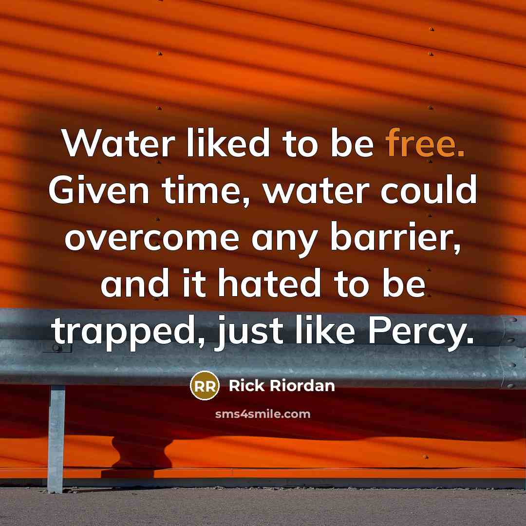 “Water liked to be free. Given time, water could overcome…” quote by Rick Riordan