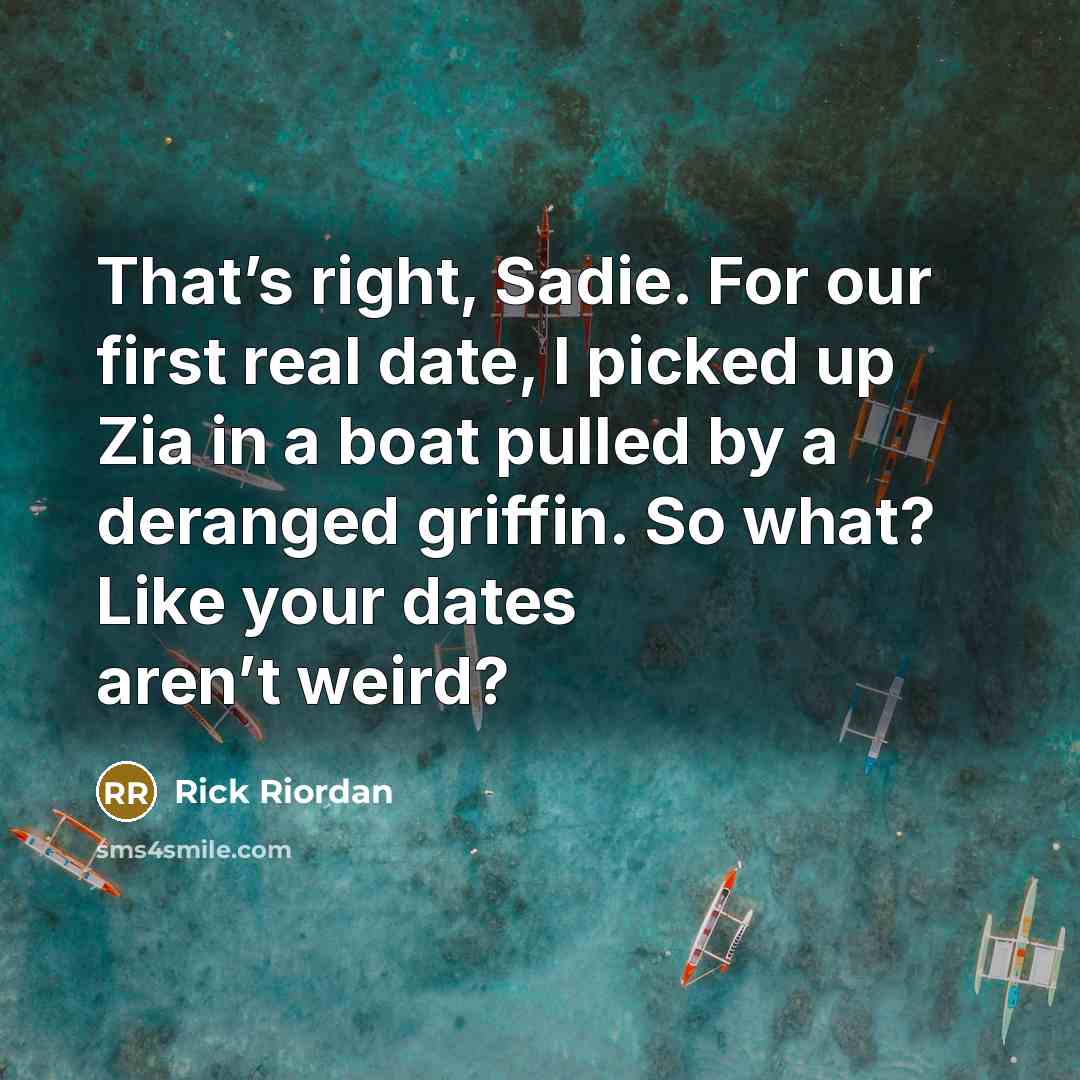 “That’s right, Sadie. For our first real date, I picked…” quote by Rick Riordan