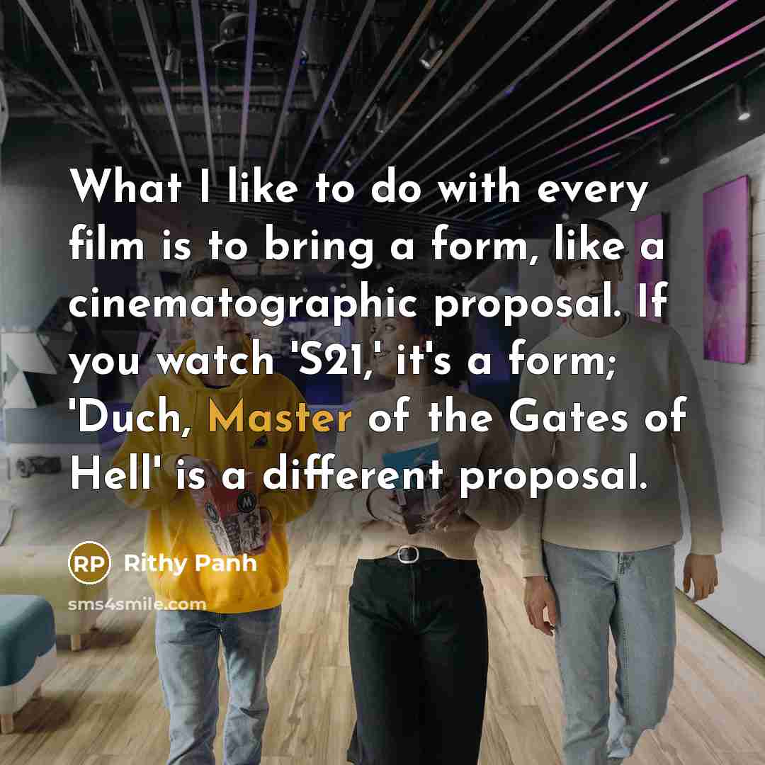 “What I like to do with every film is to…” quote by Rithy Panh