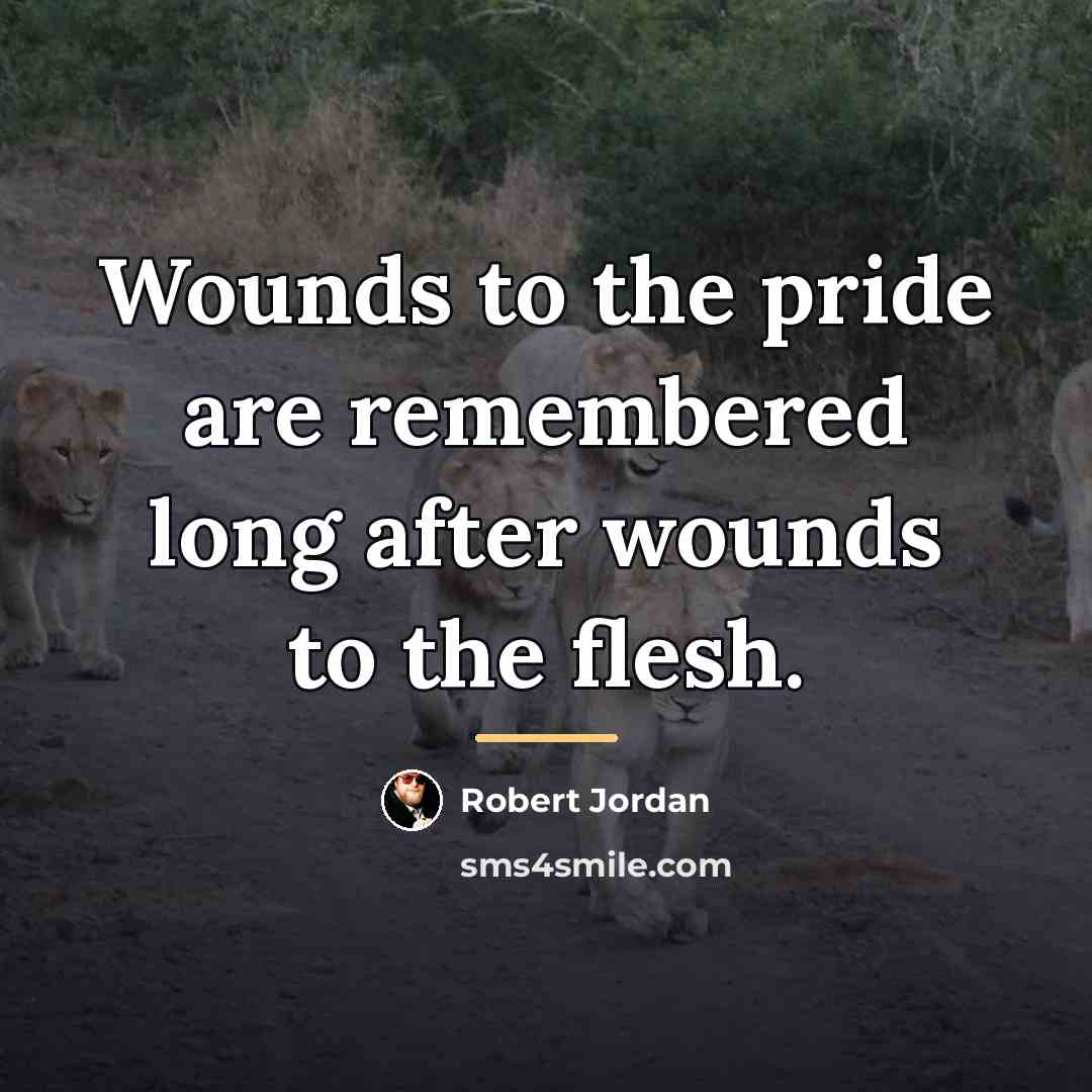 “Wounds to the pride are remembered long after wounds to…” quote by Robert Jordan