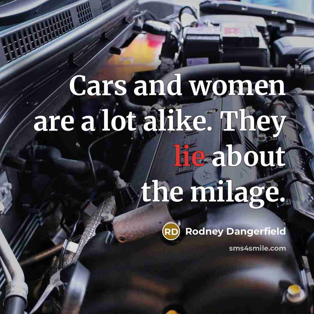 “Cars and women are a lot alike. They lie about…” quote by Rodney Dangerfield