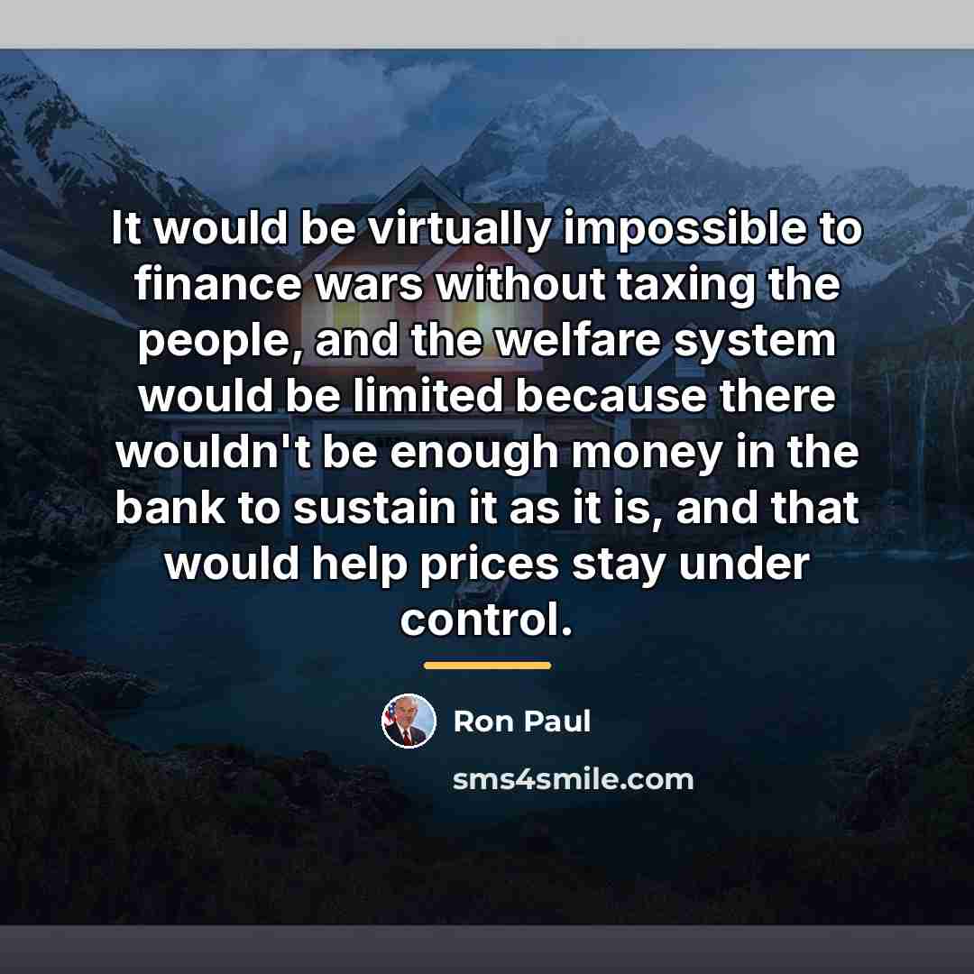 “It would be virtually impossible to finance wars without taxing…” quote by Ron Paul