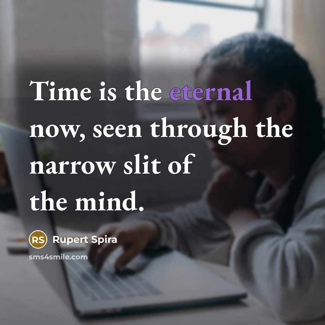 “Time is the eternal now, seen through the narrow slit…” quote by Rupert Spira