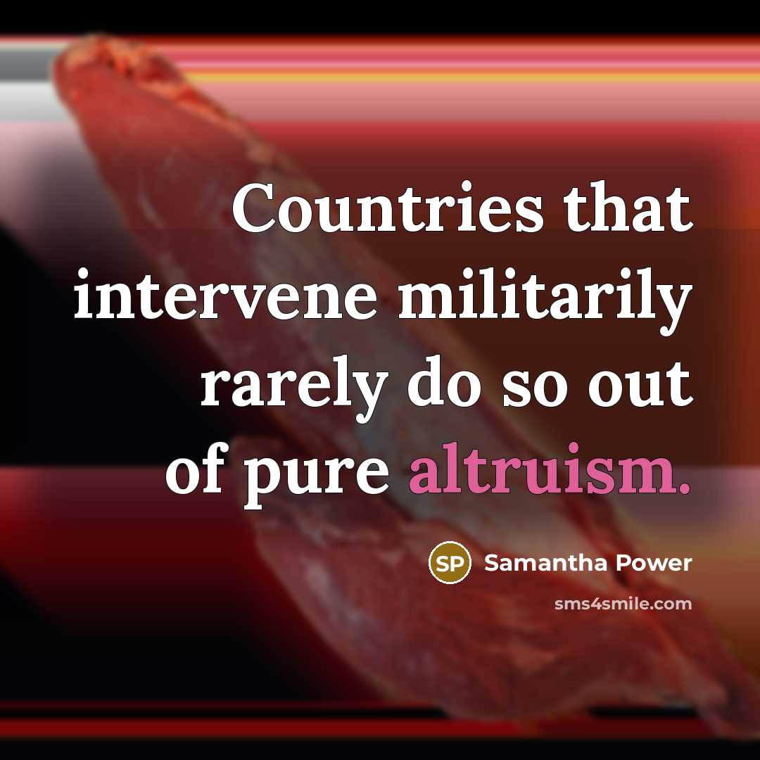 “Countries that intervene militarily rarely do so out of pure…” quote by Samantha Power