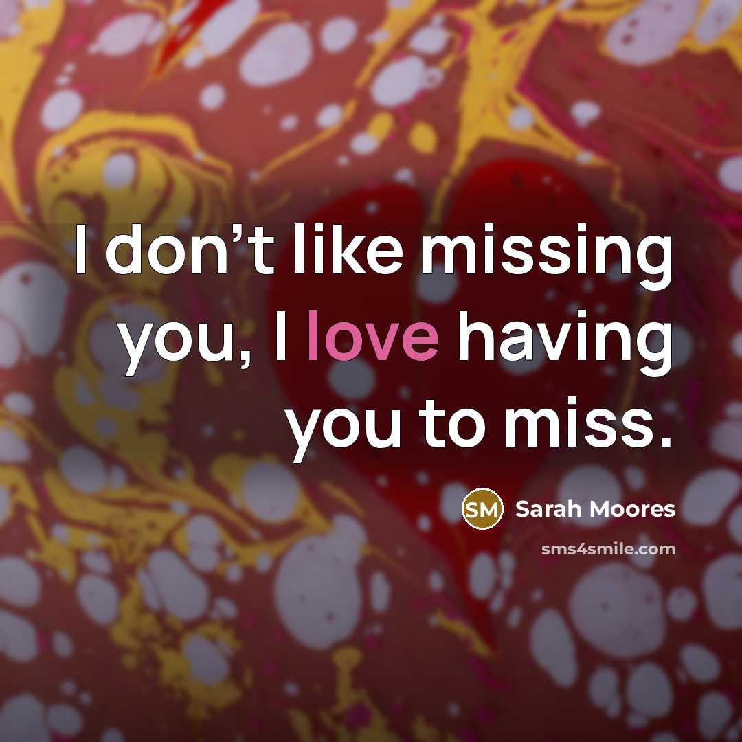 “I don't like missing you, I love having you to…” quote by Sarah Moores