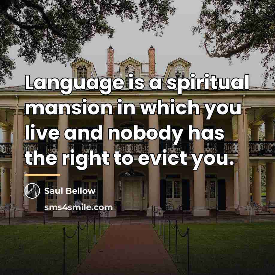 “Language is a spiritual mansion in which you live and…” quote by Saul Bellow