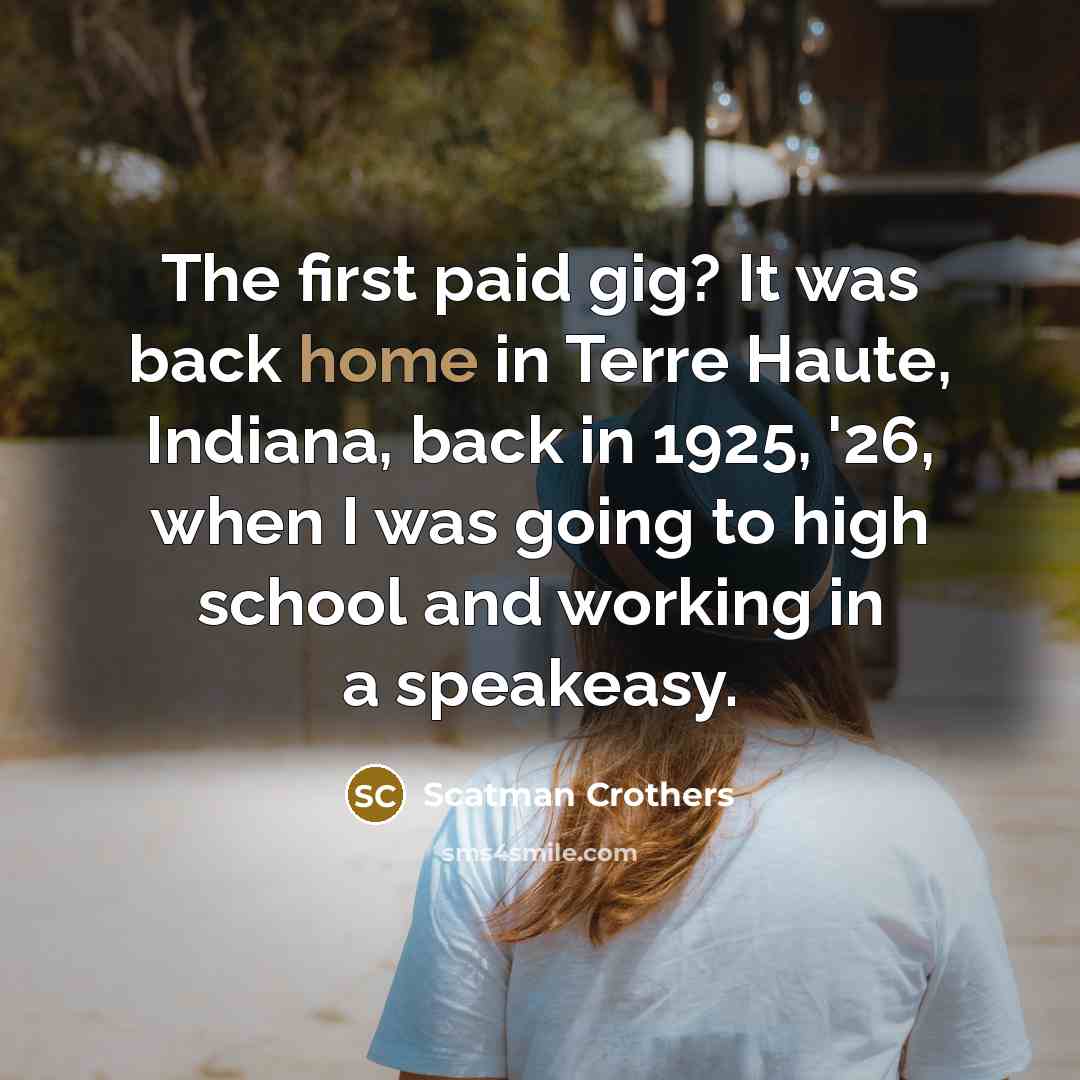 “The first paid gig? It was back home in Terre…” quote by Scatman Crothers