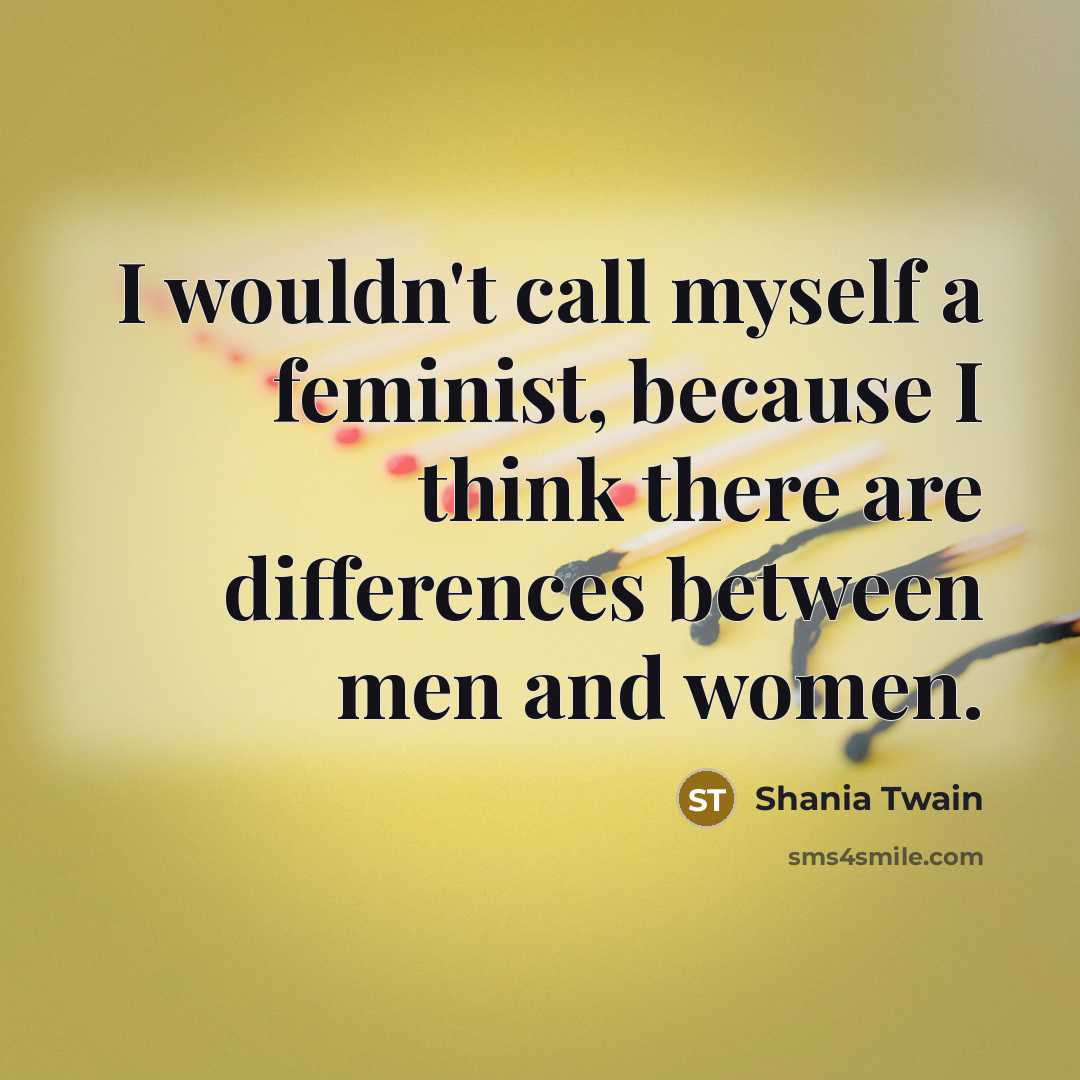 “I wouldn't call myself a feminist, because I think there…” quote by Shania Twain