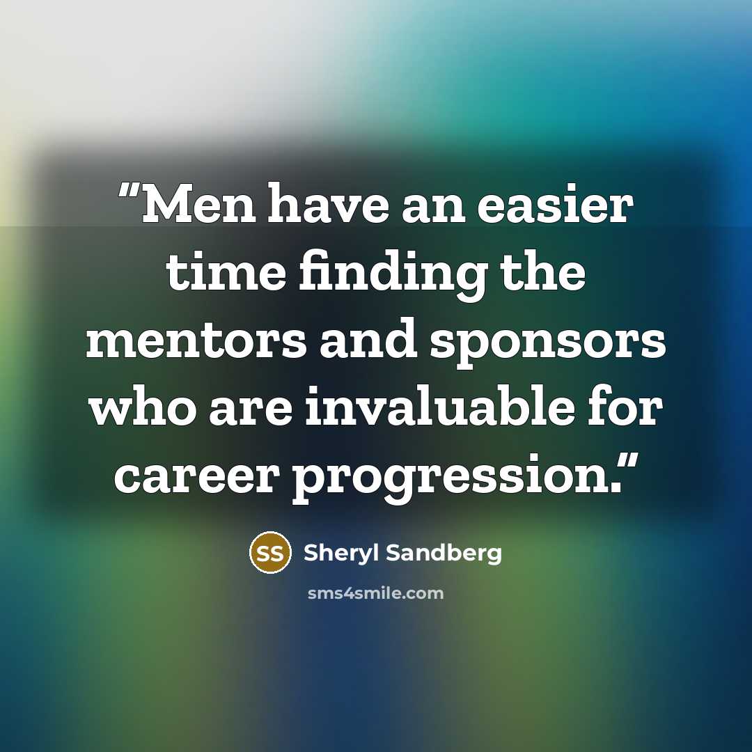 “Men have an easier time finding the mentors and sponsors who are invaluable for career progression.” quote by Sheryl Sandberg