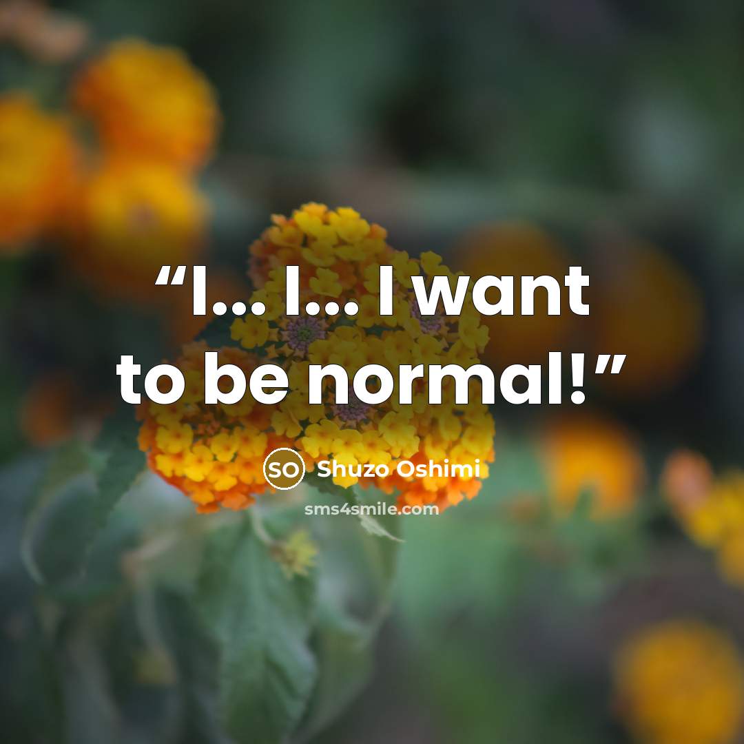 “I... I... I want to be normal!” quote by Shuzo Oshimi