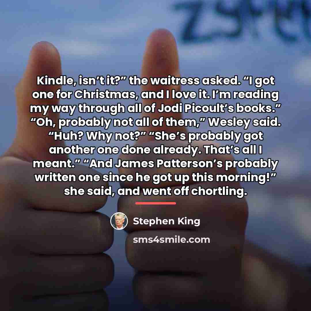 “Kindle, isn’t it?” the waitress asked. “I got one for…” quote by Stephen King