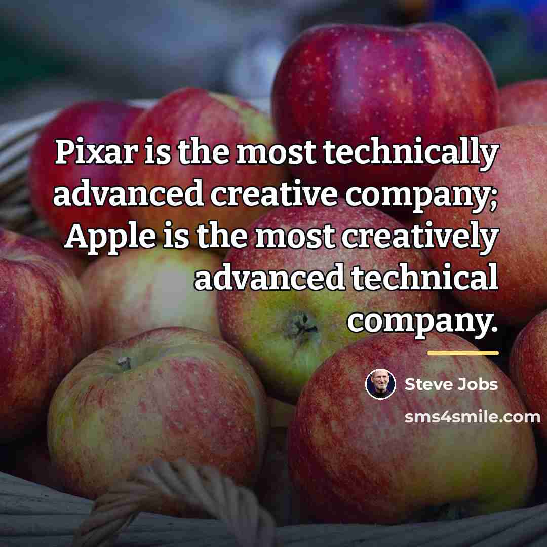 “Pixar is the most technically advanced creative company; Apple is…” quote by Steve Jobs