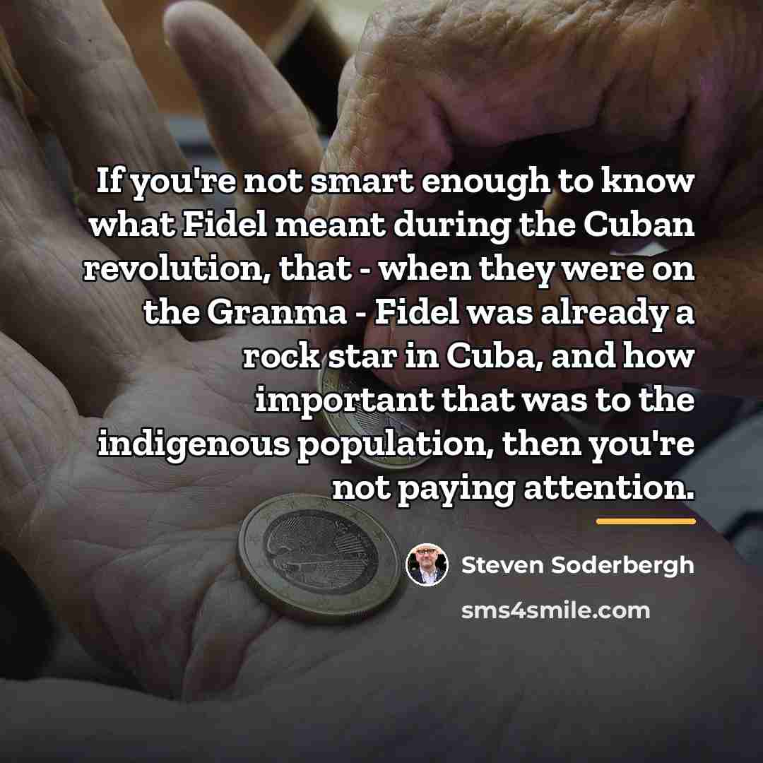 “If you're not smart enough to know what Fidel meant…” quote by Steven Soderbergh