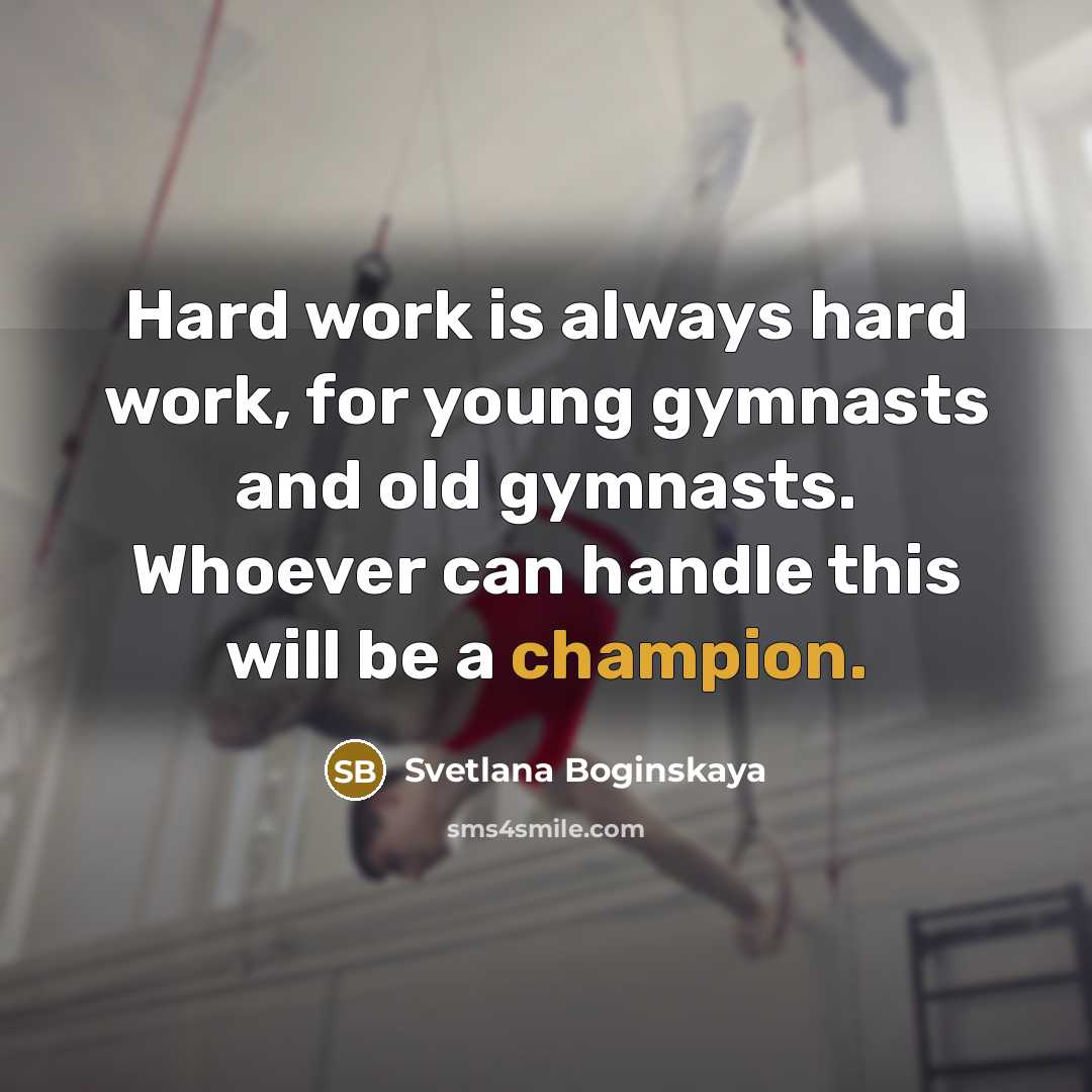 “Hard work is always hard work, for young gymnasts and…” quote by Svetlana Boginskaya