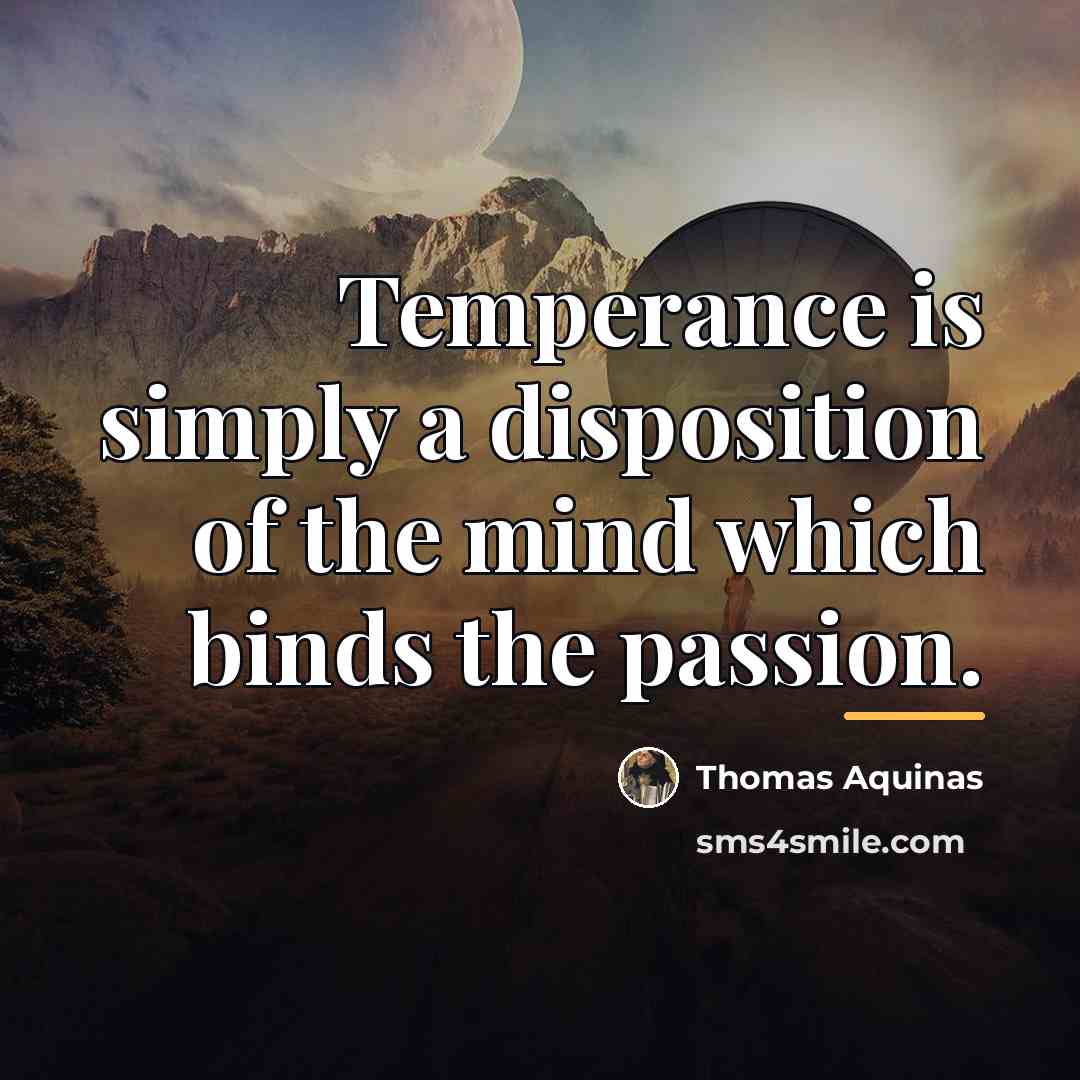 “Temperance is simply a disposition of the mind which binds…” quote by Thomas Aquinas