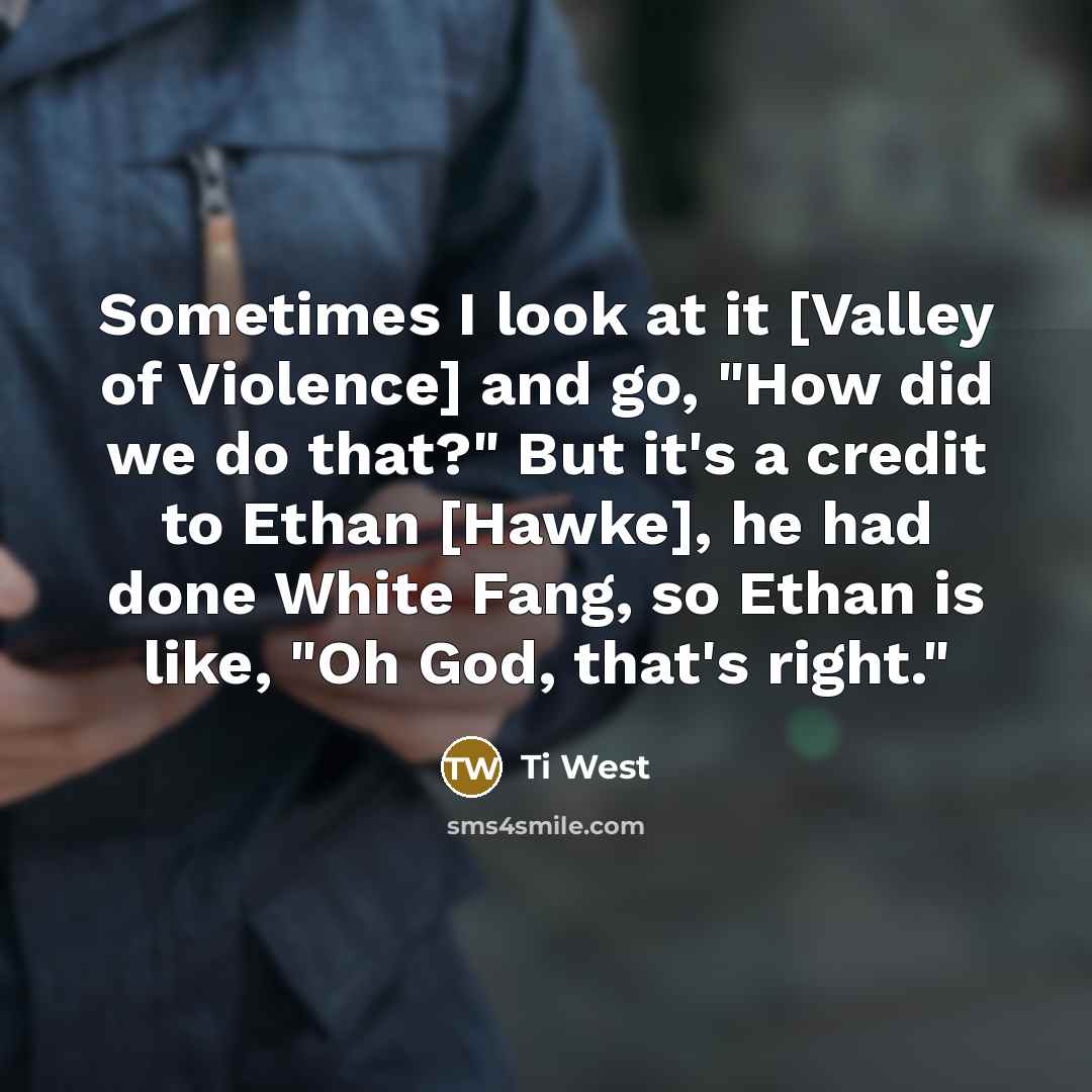 “Sometimes I look at it [Valley of Violence] and go,…” quote by Ti West