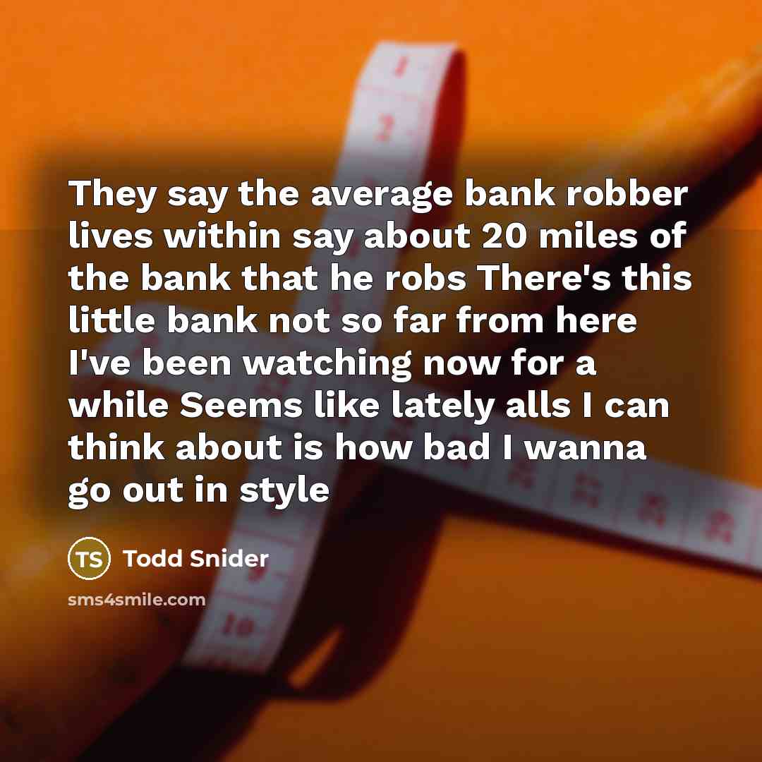 “They say the average bank robber lives within say about…” quote by Todd Snider