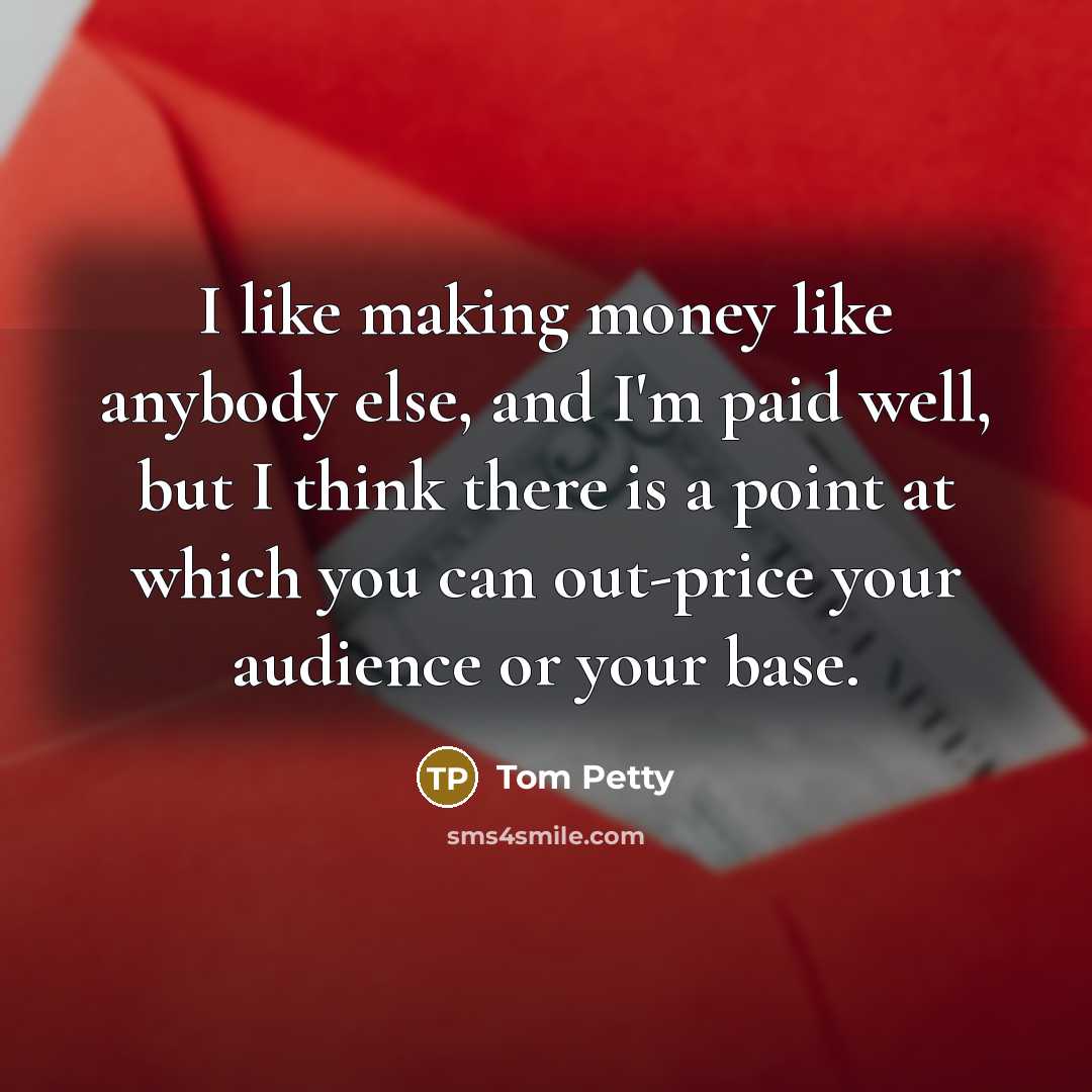 “I like making money like anybody else, and I'm paid…” quote by Tom Petty