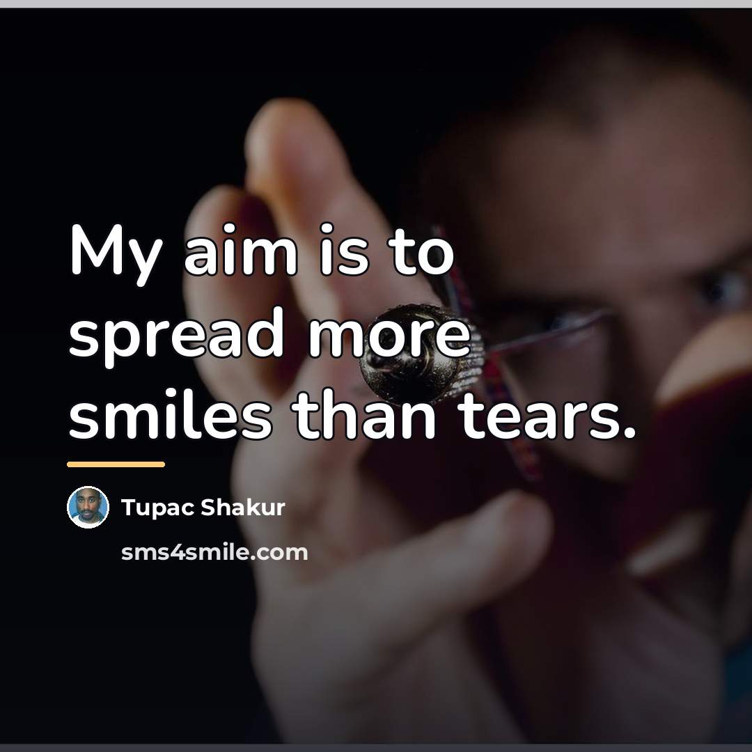 “My aim is to spread more smiles than tears.…” quote by Tupac Shakur