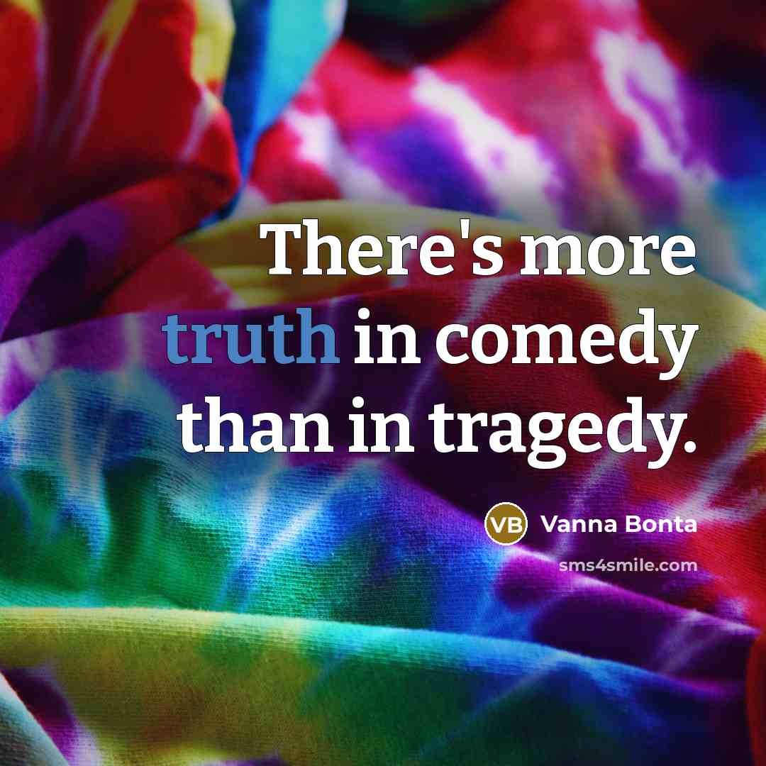“There's more truth in comedy than in tragedy.…” quote by Vanna Bonta
