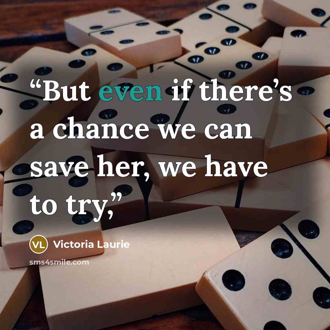 “But even if there’s a chance we can save her, we have to try,” quote by Victoria Laurie