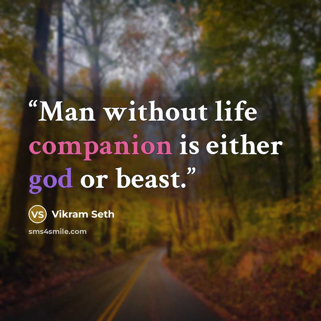 “Man without life companion is either god or beast.” quote by Vikram Seth