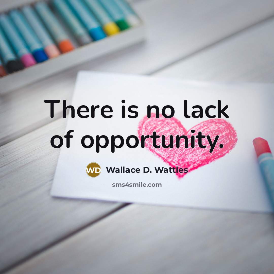“There is no lack of opportunity.…” quote by Wallace D. Wattles