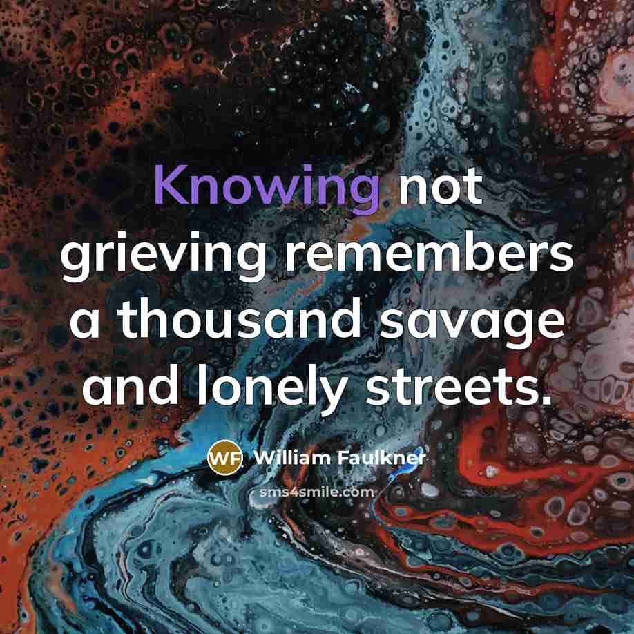 “Knowing not grieving remembers a thousand savage and lonely streets.…” quote by William Faulkner