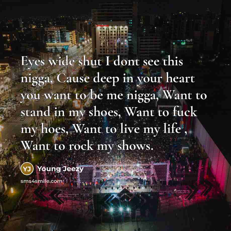 “Eyes wide shut I dont see this nigga, Cause deep…” quote by Young Jeezy