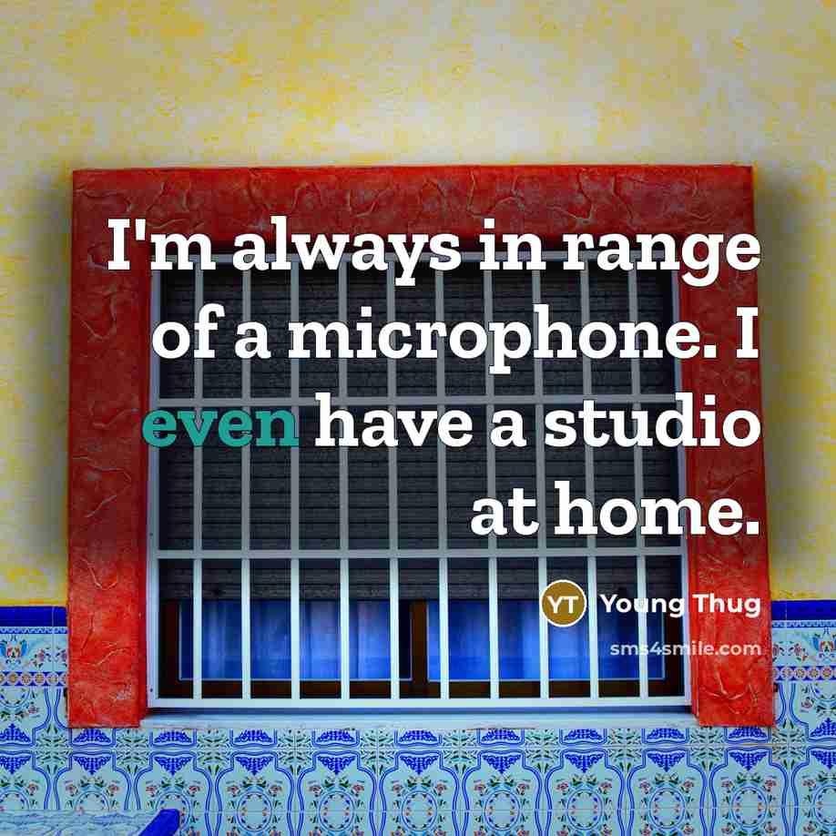 “I'm always in range of a microphone. I even have…” quote by Young Thug