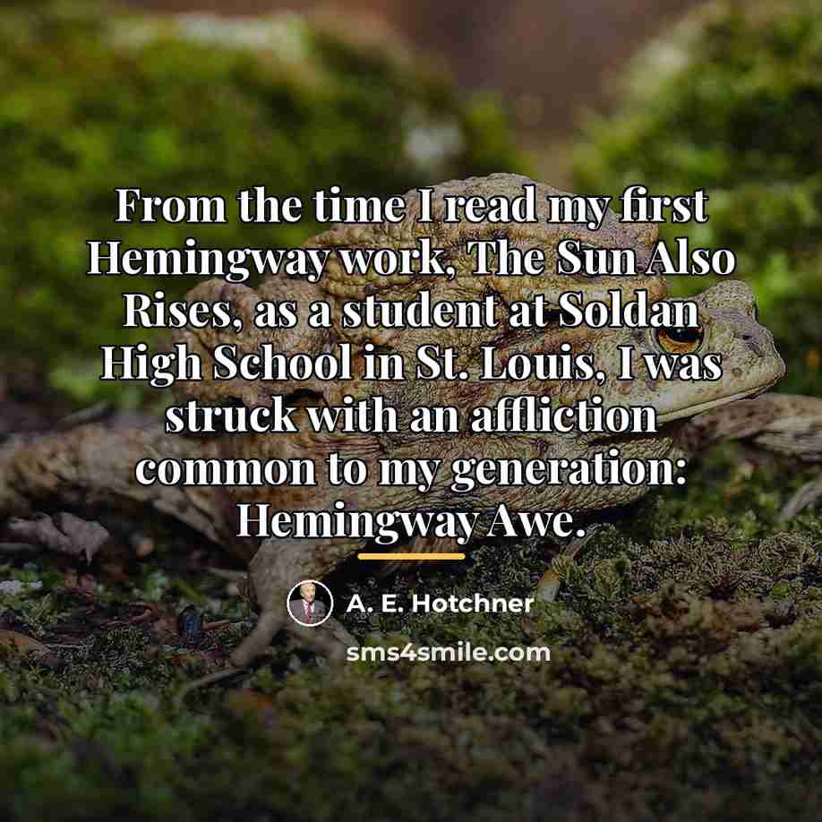 “From the time I read my first Hemingway work, The…” quote by A. E. Hotchner