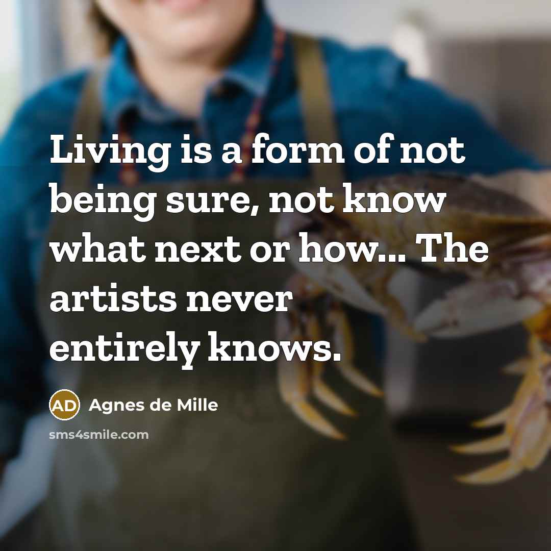 “Living is a form of not being sure, not know…” quote by Agnes de Mille