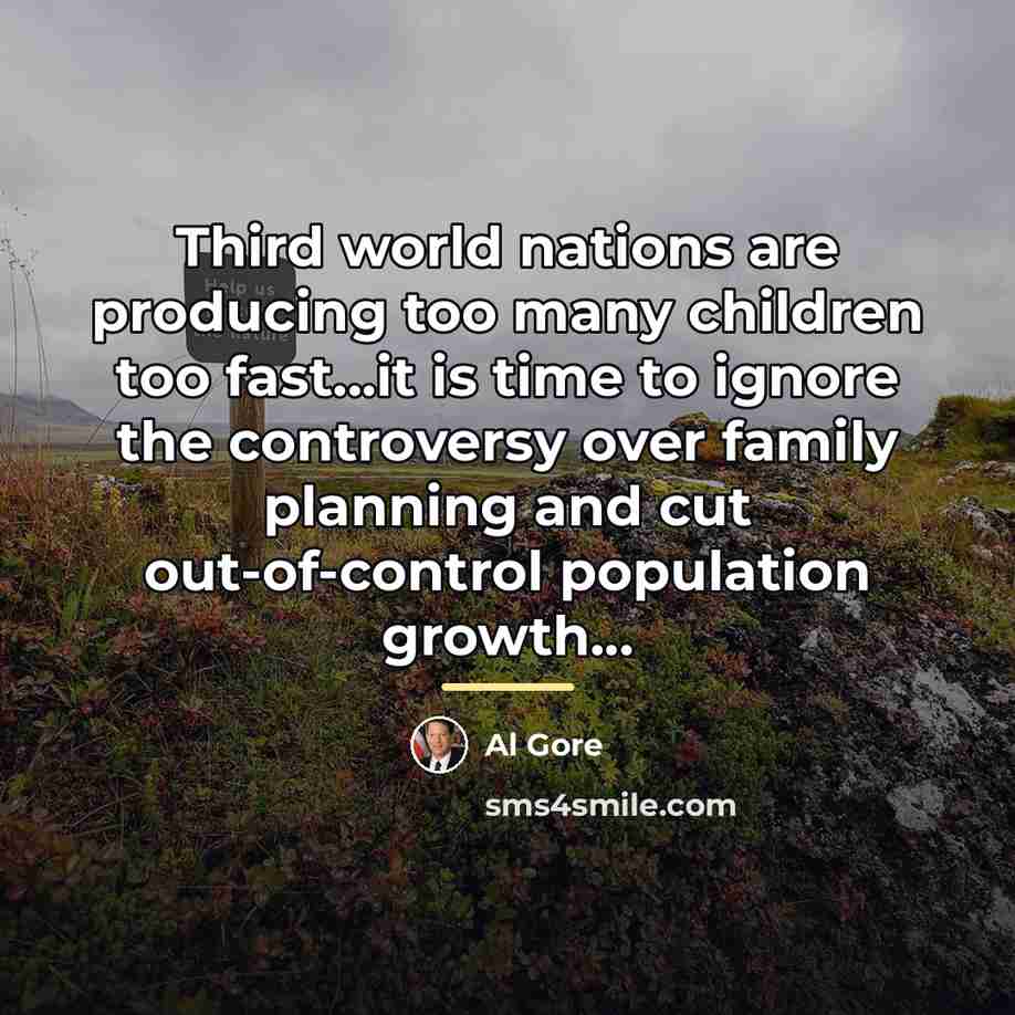 “Third world nations are producing too many children too fast...it…” quote by Al Gore