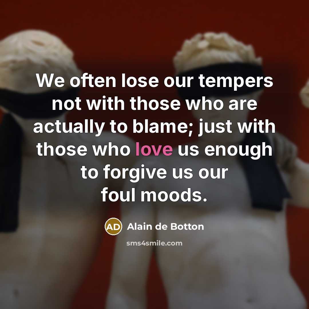 “We often lose our tempers not with those who are…” quote by Alain de Botton